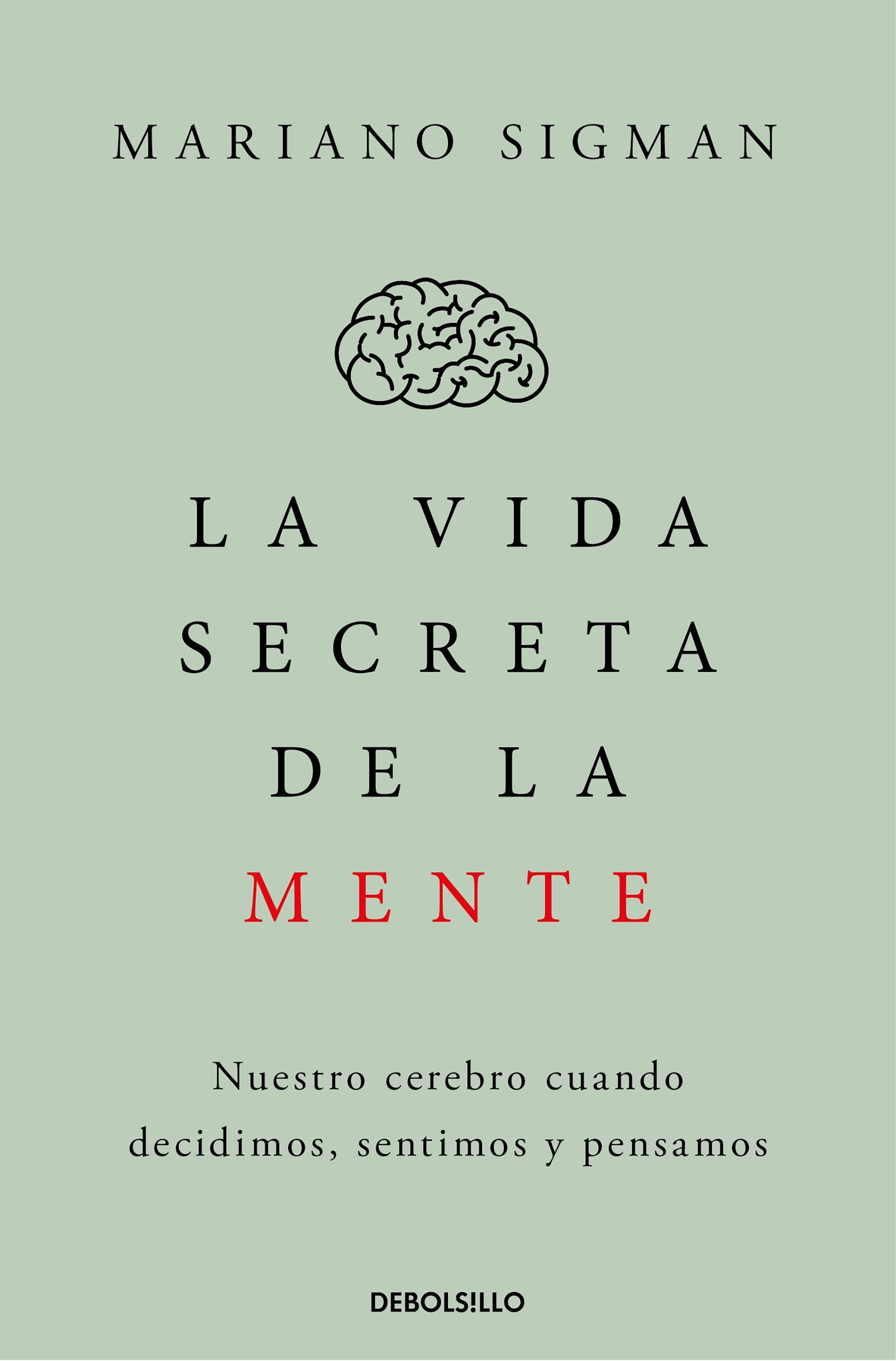 La Vida Secreta de la Mente "Nuestro Cerebro cuando Decidimos, Sentimos y Pensamos"