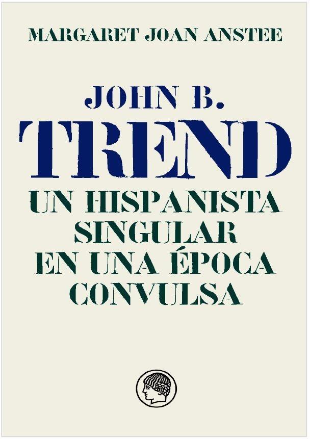 John B. Trend. un Hispanista Singular en una Época Convulsa