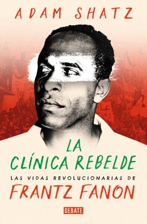 La Clínica Rebelde, las Vidas Revolucionarias de Frantz Fanon