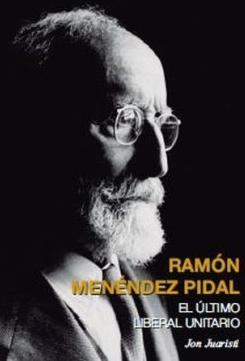Ramón Menéndez Pidal  "El Último Liberal Unitario "