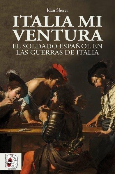 Italia mi Ventura "El Soldado Español en las Guerras de Italia"