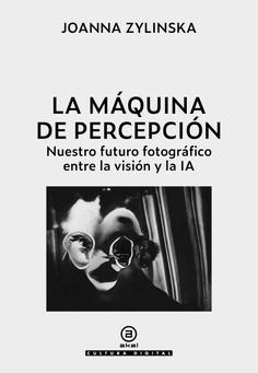 La máquina de percepción "Nuestro futuro fotográfico entre la visión y la IA"