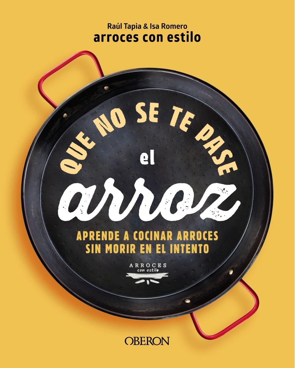 Que no se te Pase el Arroz "Aprende a Cocinar Arroces sin Morir en el Intento"