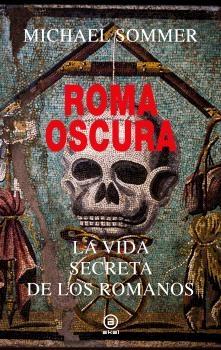 Roma Oscura "La Vida Secreta de los Romanos"