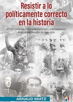 Resistir a lo Políticamente Correcto en la Historia "Hitos para un Conocimiento no Contaminado por la Ideología Globalista"