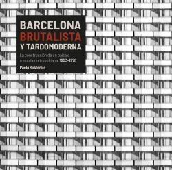 Barcelona Brutalista y Tardomoderna "La Construcción de un Paisaje a Escala Metropolitana, 1953-1976"
