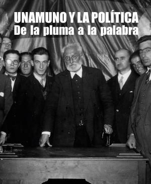 Unamuno y la Política. Catálogo Exposición Bne "De la Pluma a la Política"