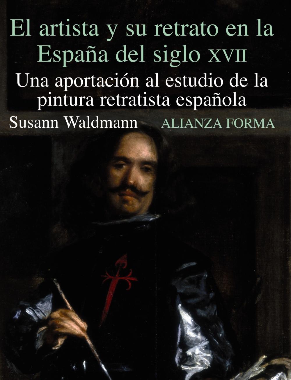 Artista y su Retrato en la España del Siglo Xvii, El. una Aportacion al Estudio de la Pintura Retratista