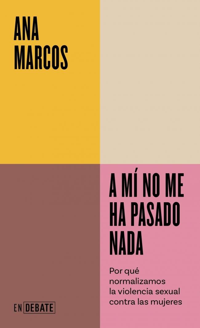 A Mí no Me Ha Pasado Nada "Por que Normalizamos la Violencia Sexual contra las Mujeres"