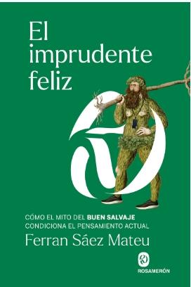 El Imprudente Feliz "Cómo el Mito del Buen Salvaje Condiciona el Pensamiento Actual"