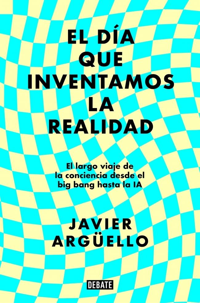 El Día que Inventamos la Realidad "El Largo Viaje de la Conciencia desde el Big Bang hasta la Ia"