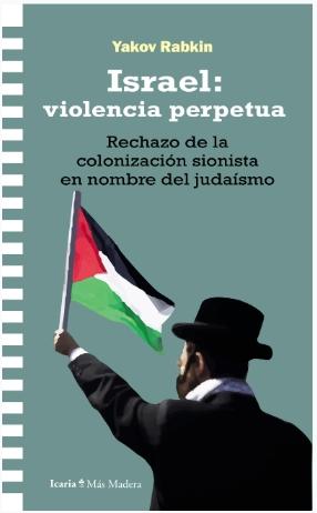 Israel: Violencia Perpetua "Rechazo de la Colonización Sionista en Nombre del Judaísmo"