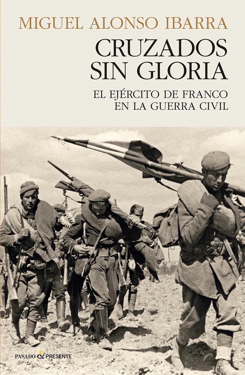 CRUZADOS SIN GLORA "El ejército de Franco en la Guerra Civil"