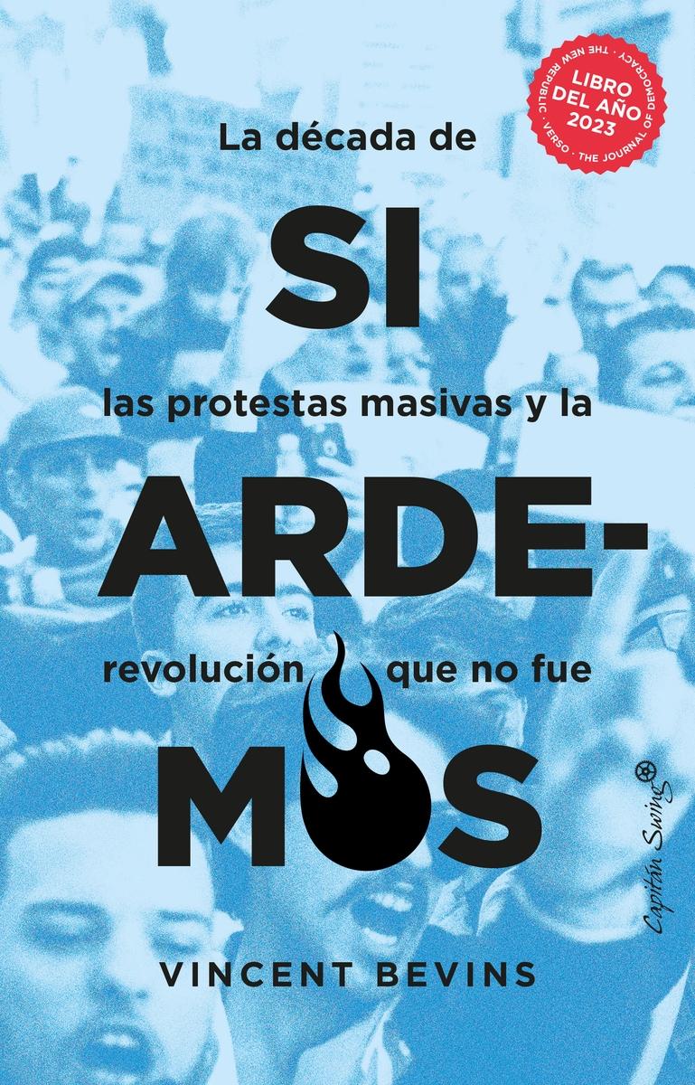 Si Ardemos "La Década de Protestas Masivas y la Revolución que no Fue "