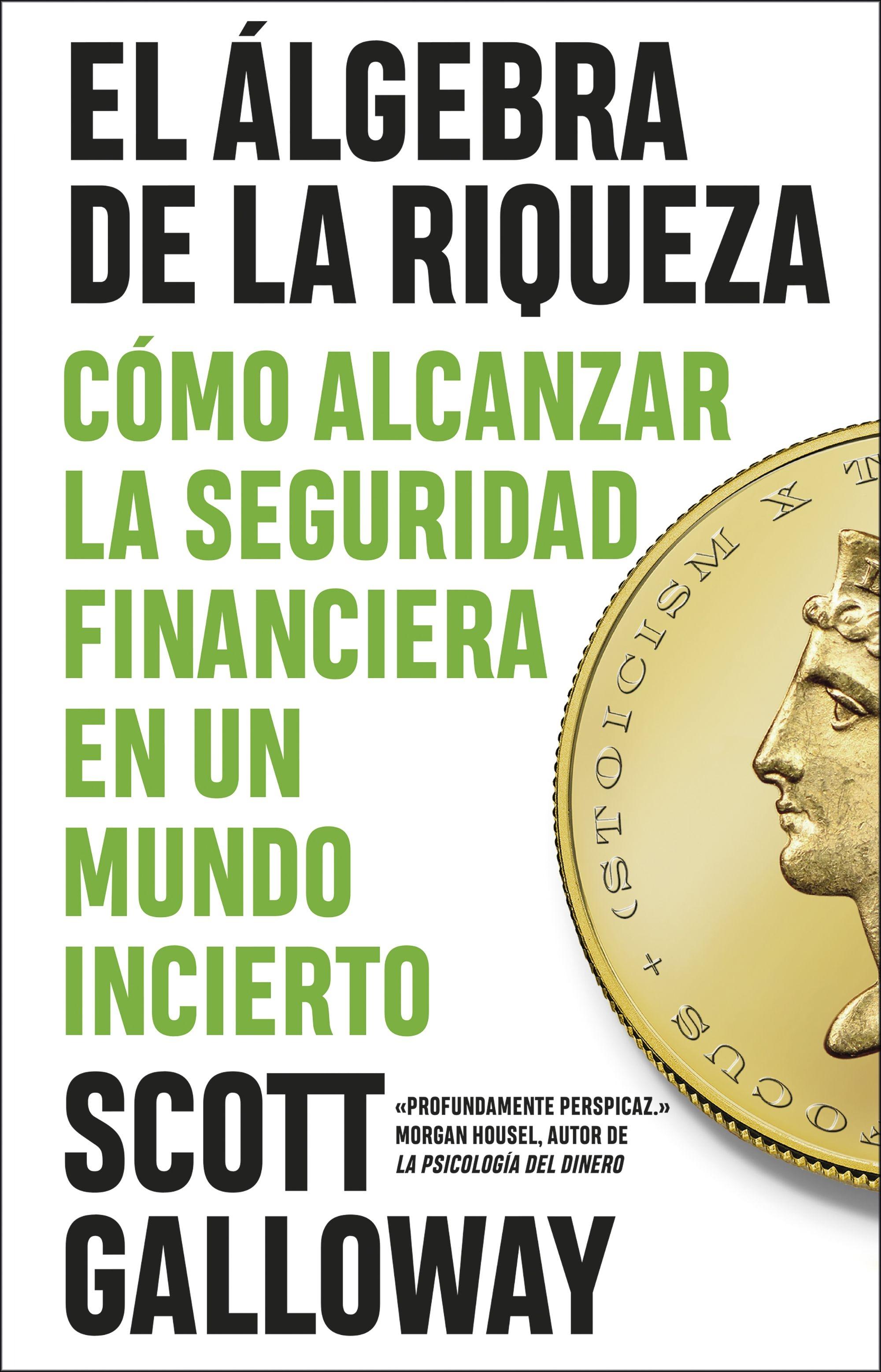 El Álgebra de la Riqueza "Cómo Alcanzar la Libertad Financiera en un Mundo Incierto"