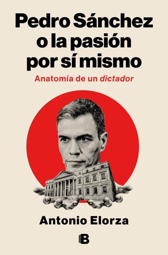 Pedro Sánchez o la pasión por sí mismo "Anatomía de un dictador"