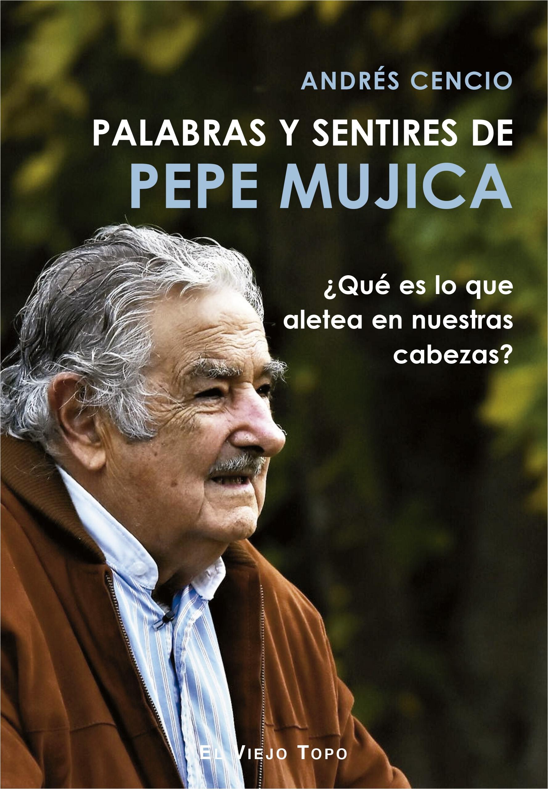 Palabras y Sentires de Pepe Mujica "¿Que Es lo que Aletea en nuestras Cabezas?"