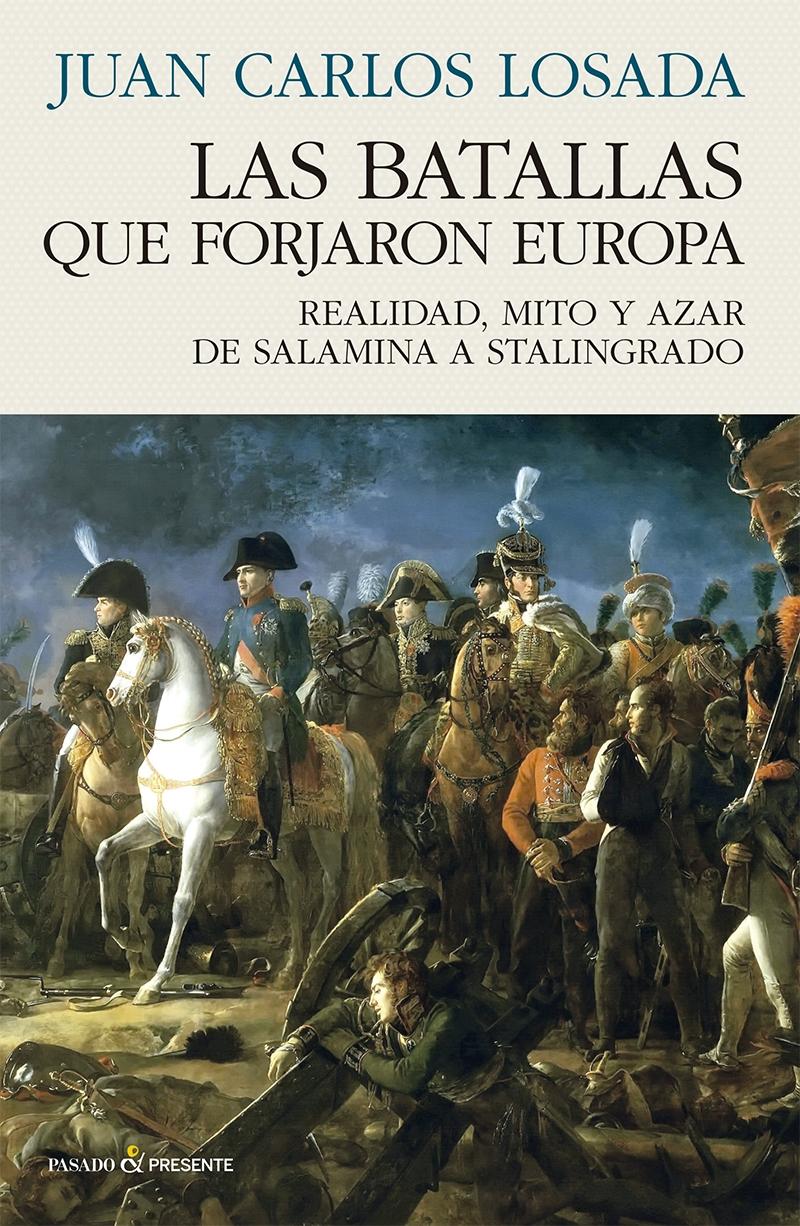 Las batallas que forjaron Europa "Realidad, mito y azar de Salamina a Stalingrado"