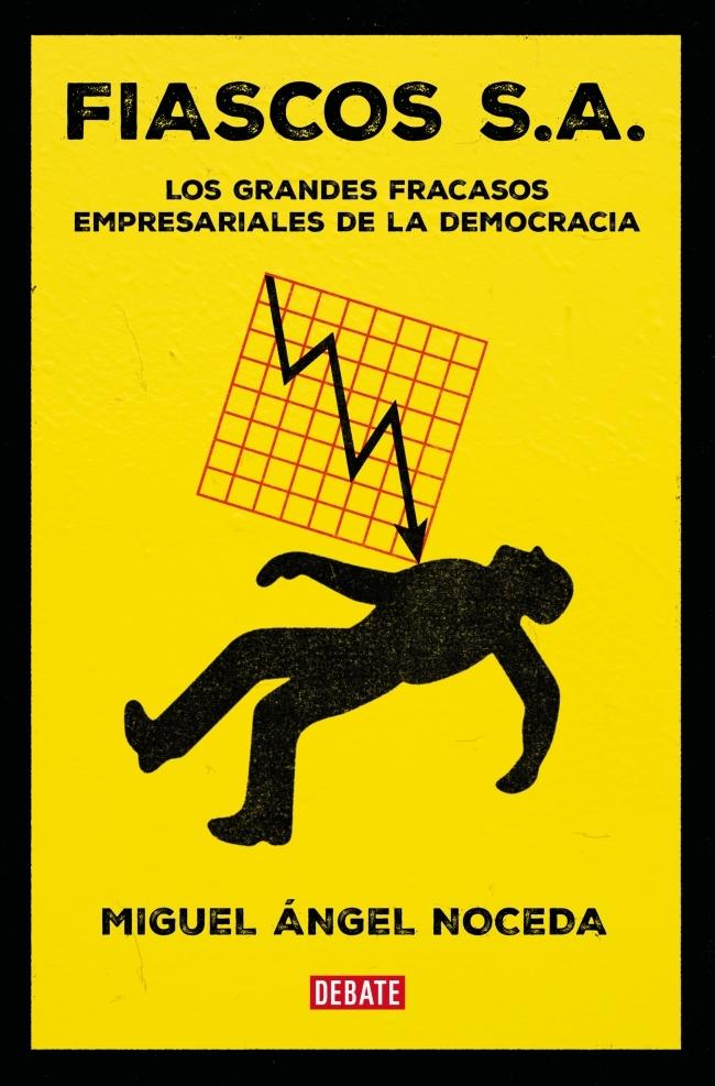 Fiascos S.A. "Los grandes fracasos empresariales de la democracia". Fiascos S.A. "Los grandes fracasos empresariales de la democracia".