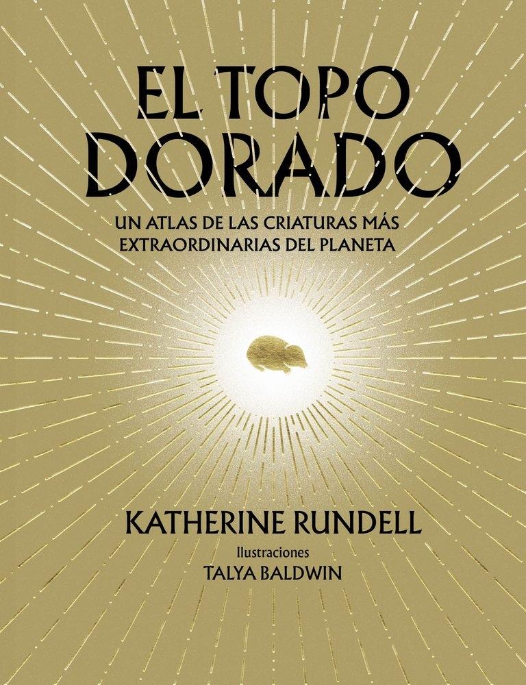 El topo dorado "Un atlas de las criaturas más extraordinarias del planeta "