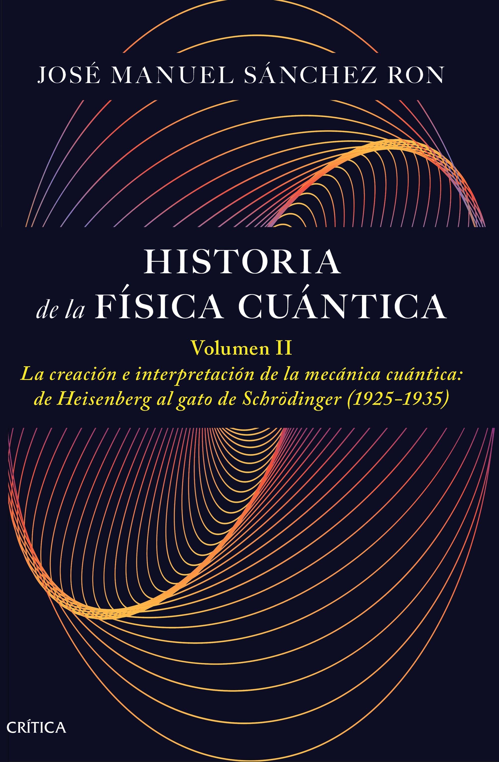 Historia de la física cuántica. Volumen II "La creación e interpretación de la mecánica cuántica: de Heisenberg al g"