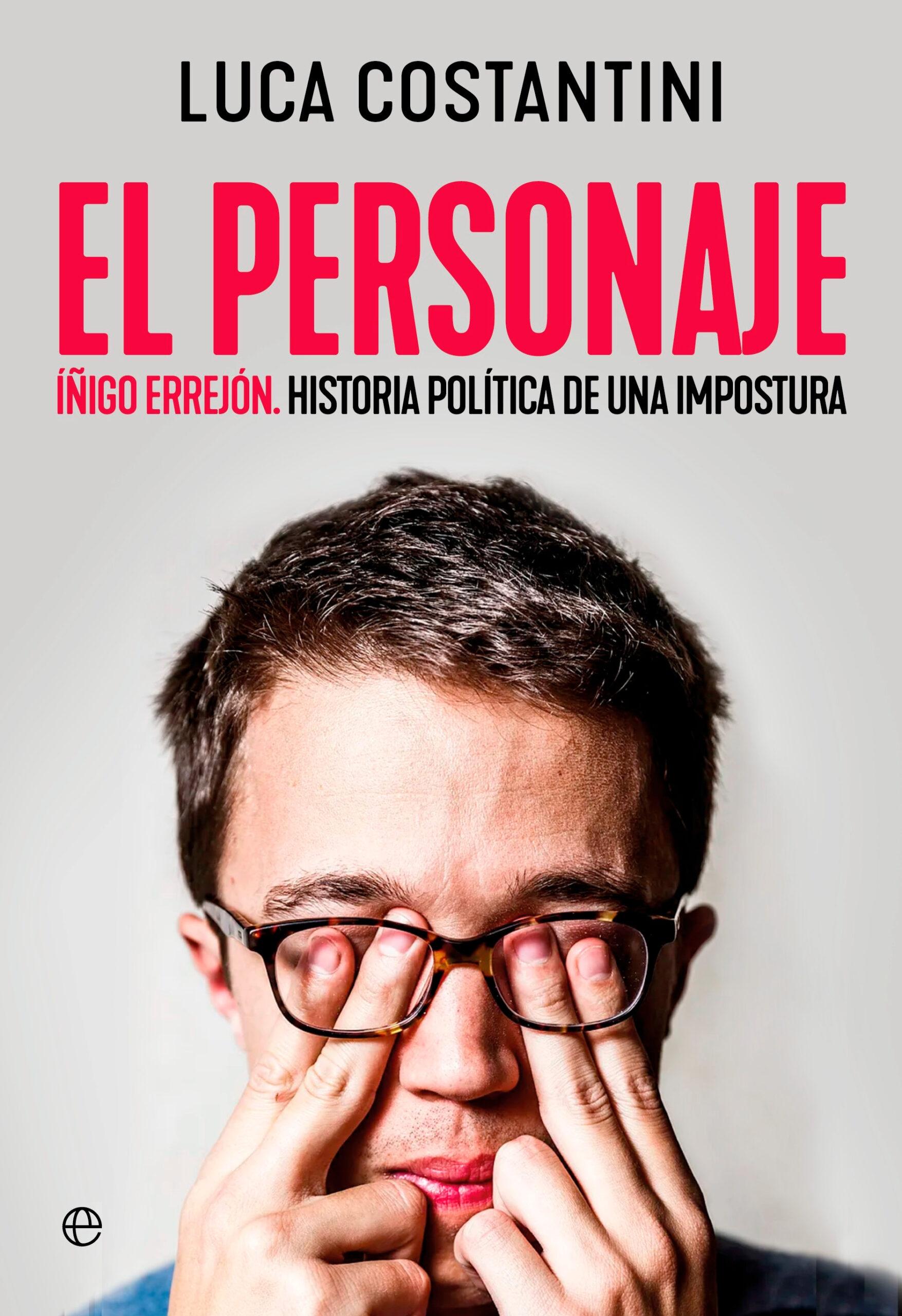 El personaje "Íñigo Errejón. Historia política de una impostura". El personaje "Íñigo Errejón. Historia política de una impostura".