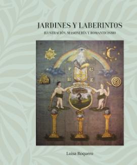 Jardines y Laberintos. Ilustración, Masonería y Romanticismo. Jardines y Laberintos. Ilustración, Masonería y Romanticismo.
