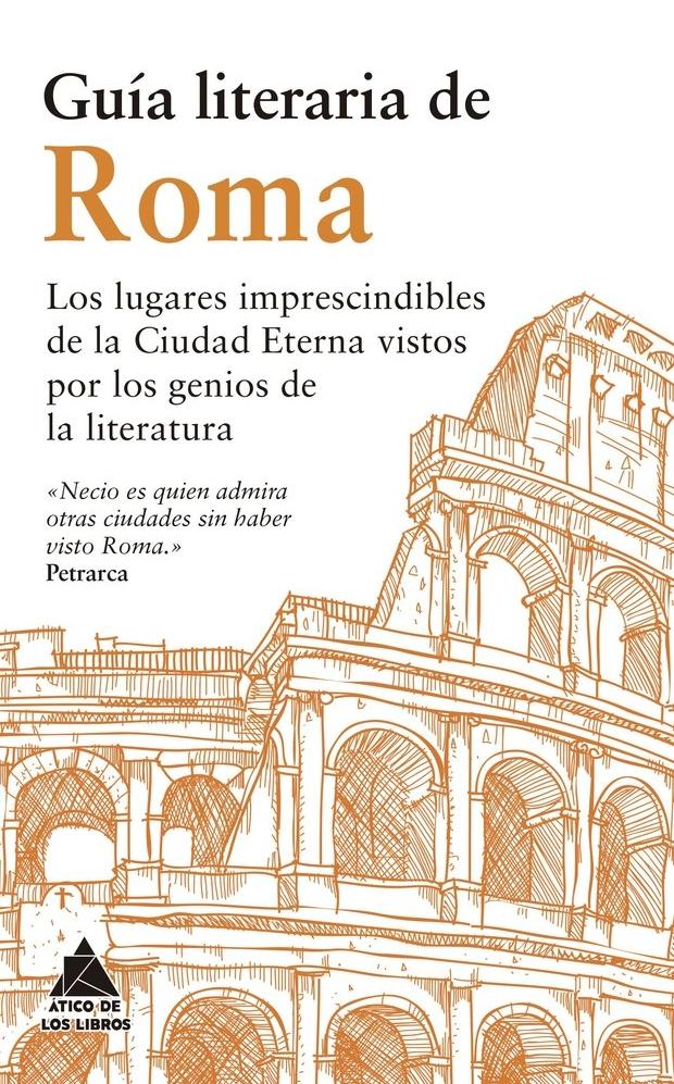 Guía literaria de Roma "Los lugares imprescindibles de la Ciudad Eterna vistos por los genios de"