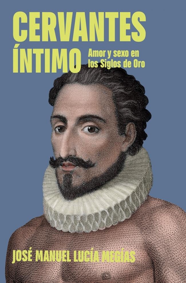 Cervantes íntimo "Amor y sexo en los Siglos de Oro"