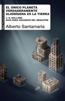 El único planeta verdaderamente alienígena es la Tierra "J. G. Ballard, guía para usuarios del desastre"