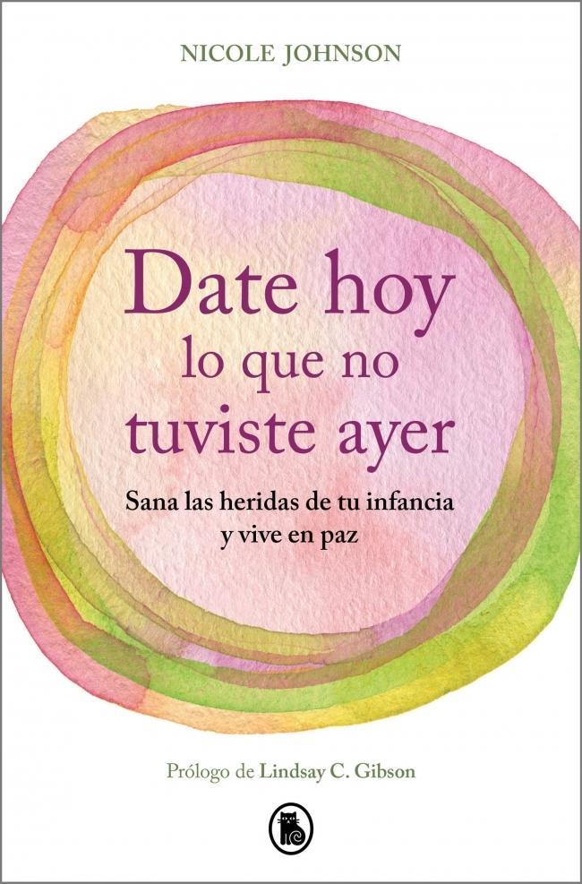 DATE HOY LO QUE NO TUVISTE AYER "SANA LAS HERIDAS DE TU INFANCIA Y VIVE EN PAZ"