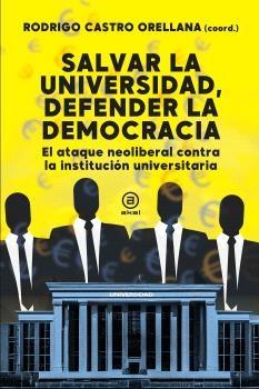 Salvar la Universidad, Defender la Democracia "El Ataque Neoliberal contra la Institución Universitaria"