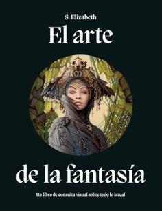 El Arte de la Fantasía "Un Libro de Consulta Visual sobre Todo lo Irreal"