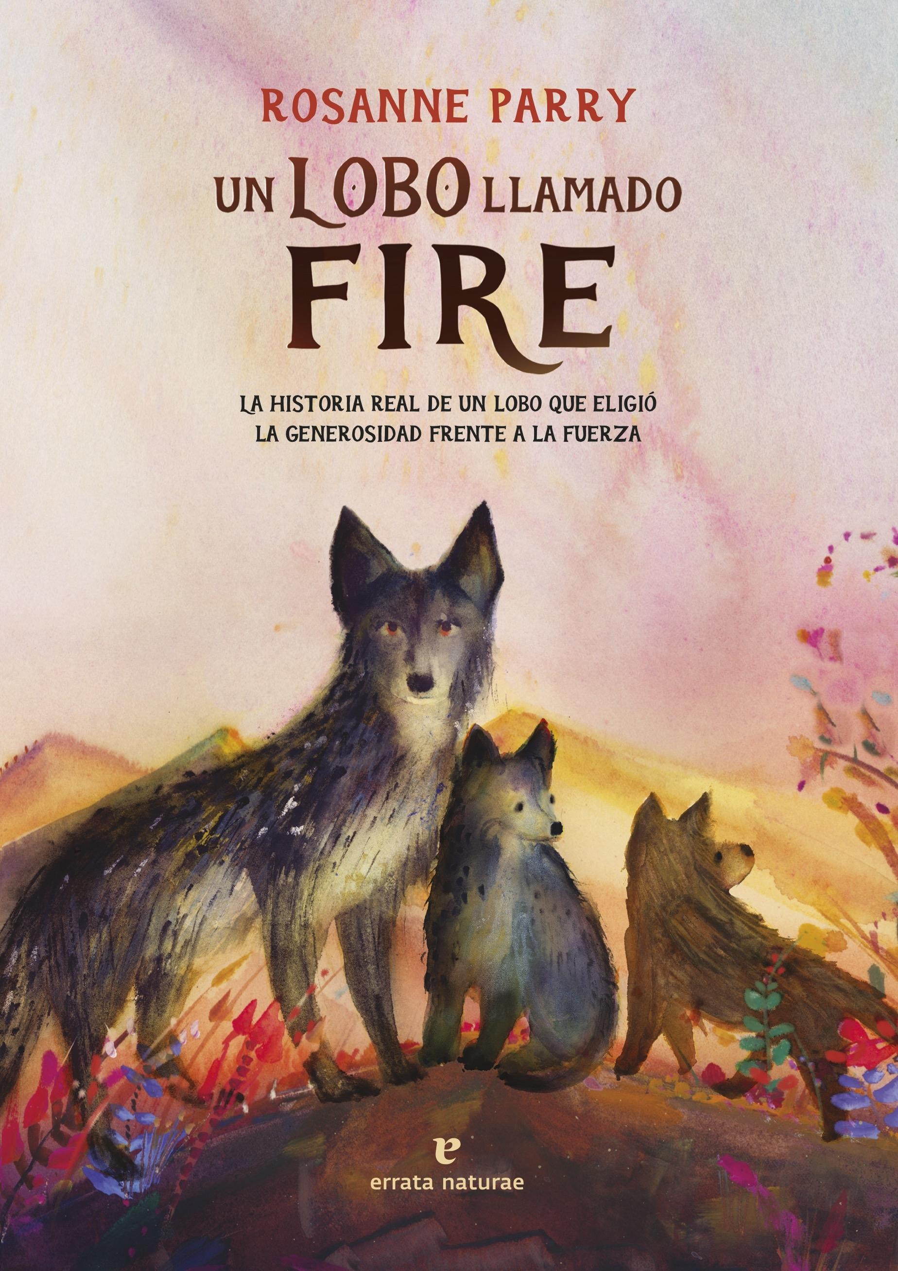 Un lobo llamado Fire "LA HISTORIA REAL DE UN LOBO EXTRAORDINARIO"