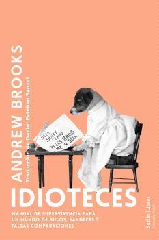 Idioteces "Manual de superviviencia para un mundo de bulos, sandeces y falsas compa"