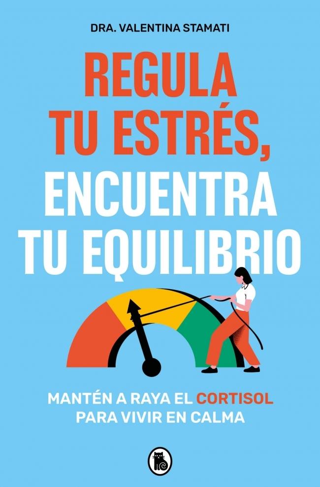 Regula tu estrés, encuentra tu equilibrio "Mantén a raya el cortisol para vivir en calma"