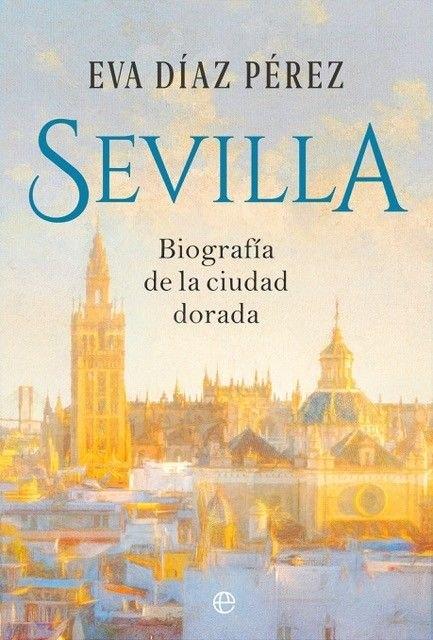 Sevilla "Biografía de la Ciudad Dorada"