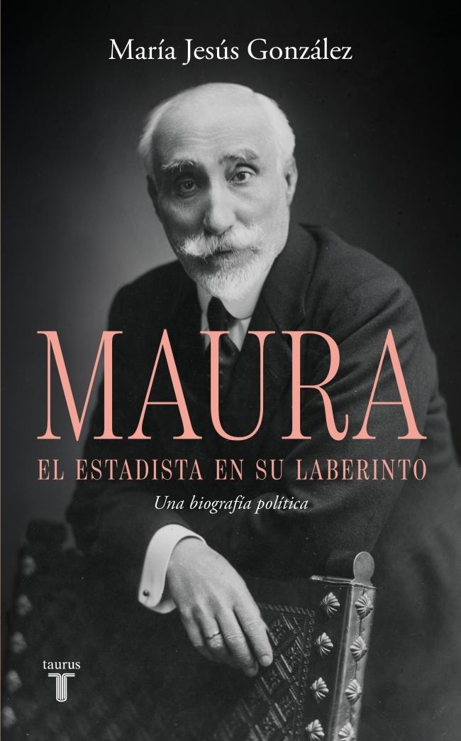 Antonio Maura, el estadista en su laberinto "Una biografía política"