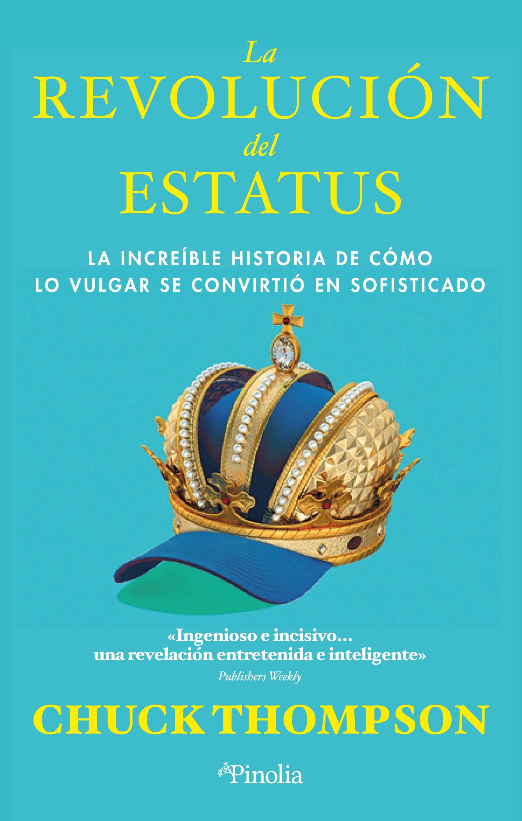 La revolución del estatus "La increíble historia de cómo lo vulgar se convirtió en sofisticado"