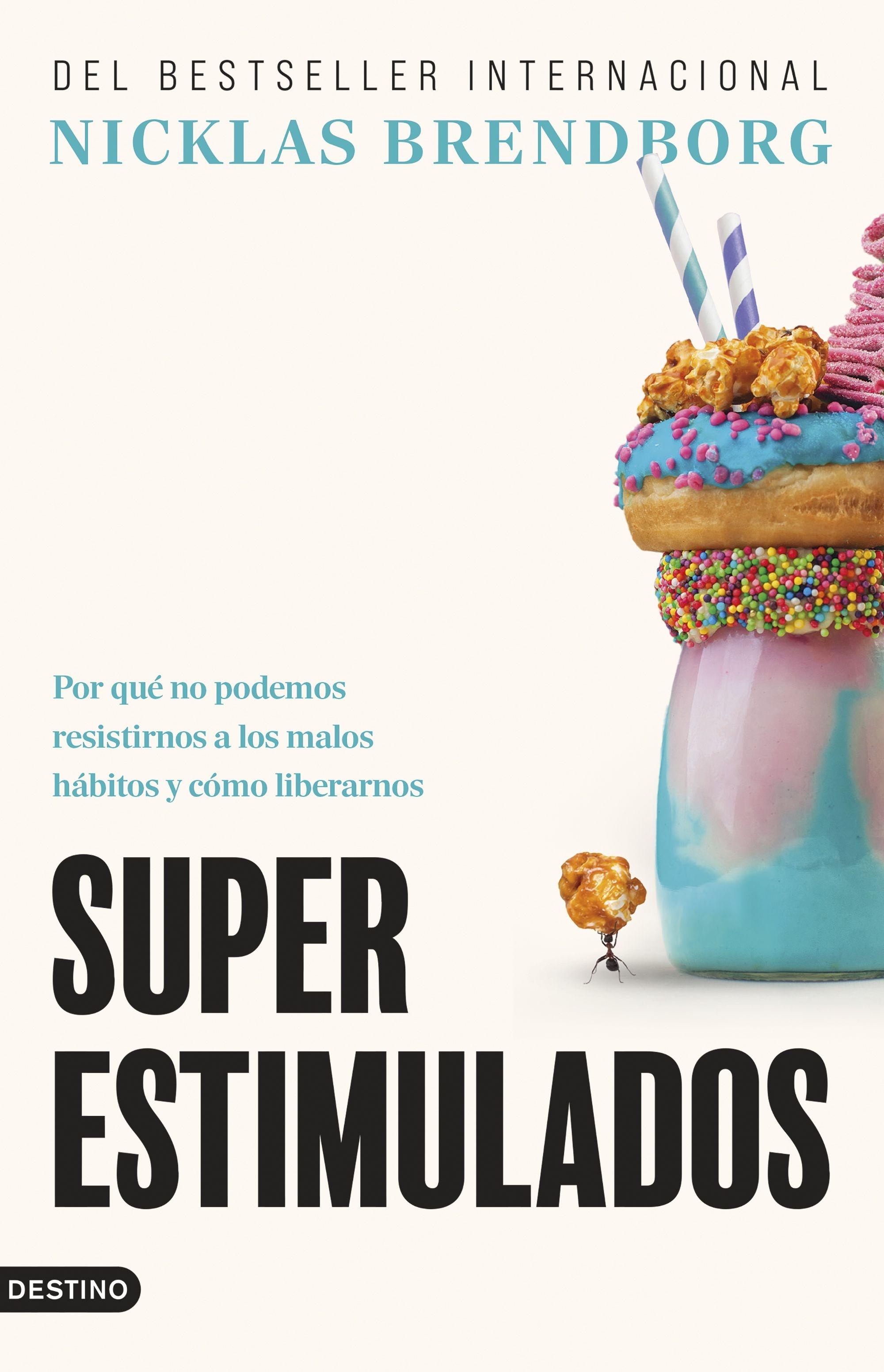 Superestimulados "Por qué no podemos resistirnos a los malos hábitos y cómo liberarnos"