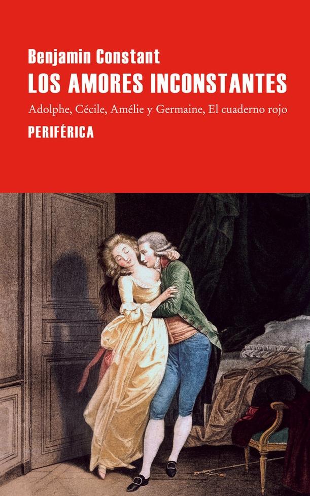 Los amores inconstantes "Adolphe; Cécile; Amélie y Germaine; El cuaderno rojo"