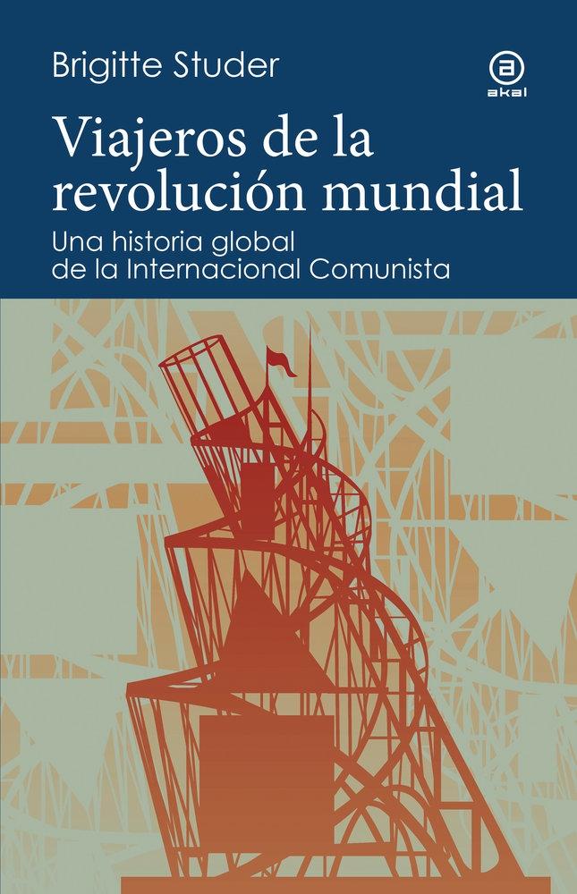 Viajeros de la Revolución Mundial "Una Historia Global de la Internacional Comunista"