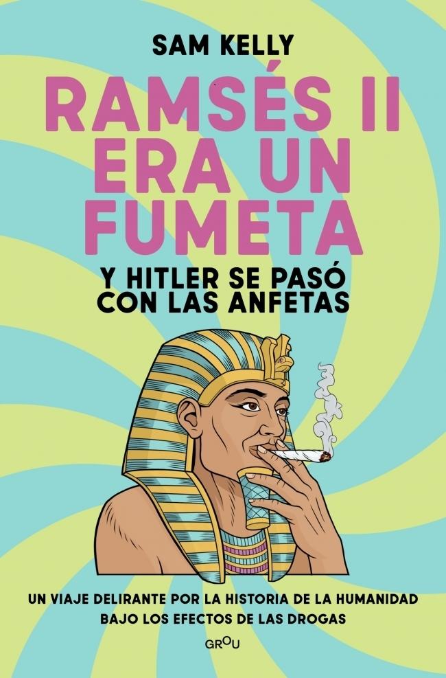Ramsés II Era un Fumeta (Y Hitler se Pasó con las Anfetas)
