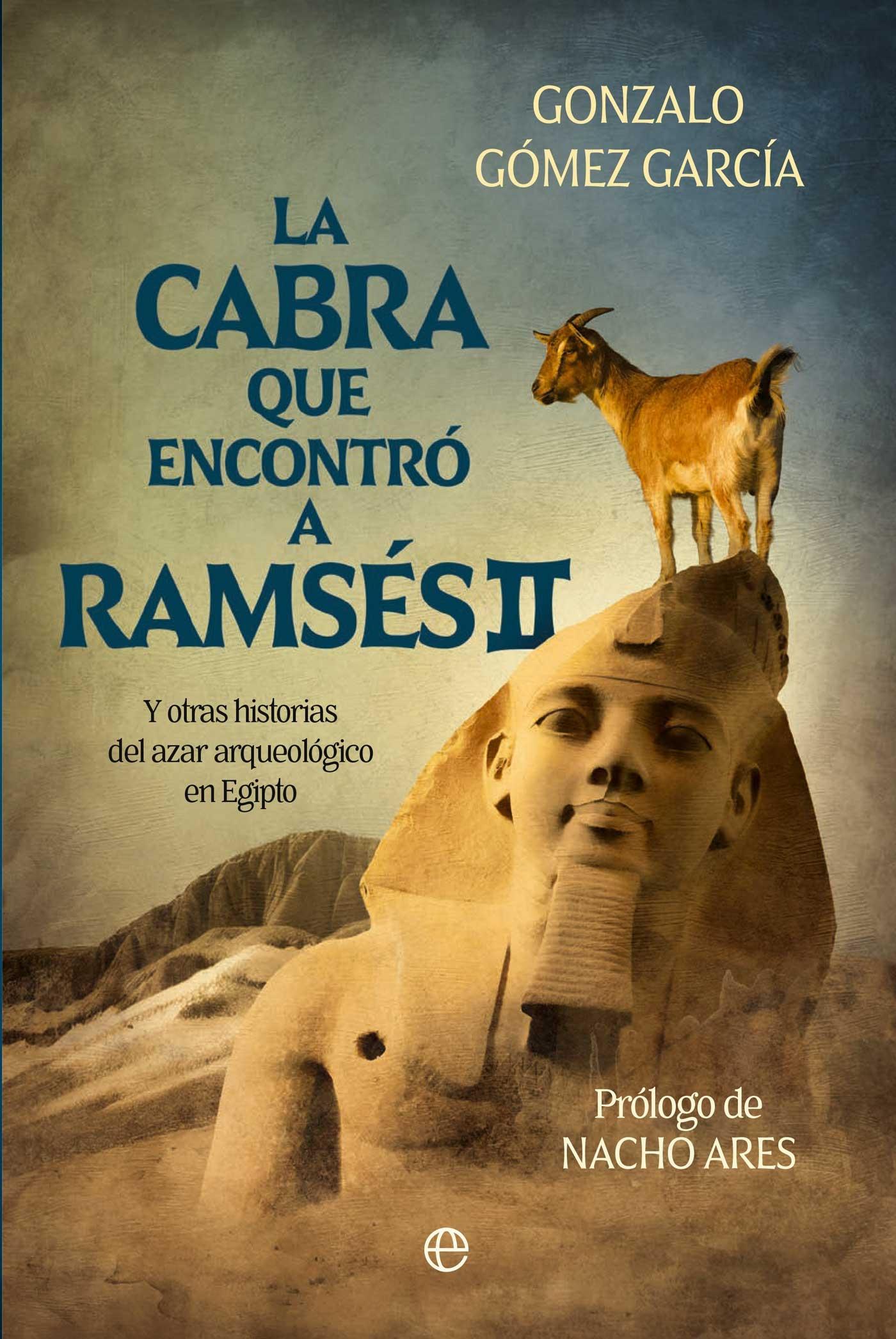 La Cabra que Encontró a Ramsés "Y Otras Historias del Azar Arqueológico en Egipto"