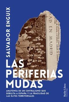 Las Periferias Mudas "Anatomía de un Centralismo que Debilita a España y la Fragilidad de Las"