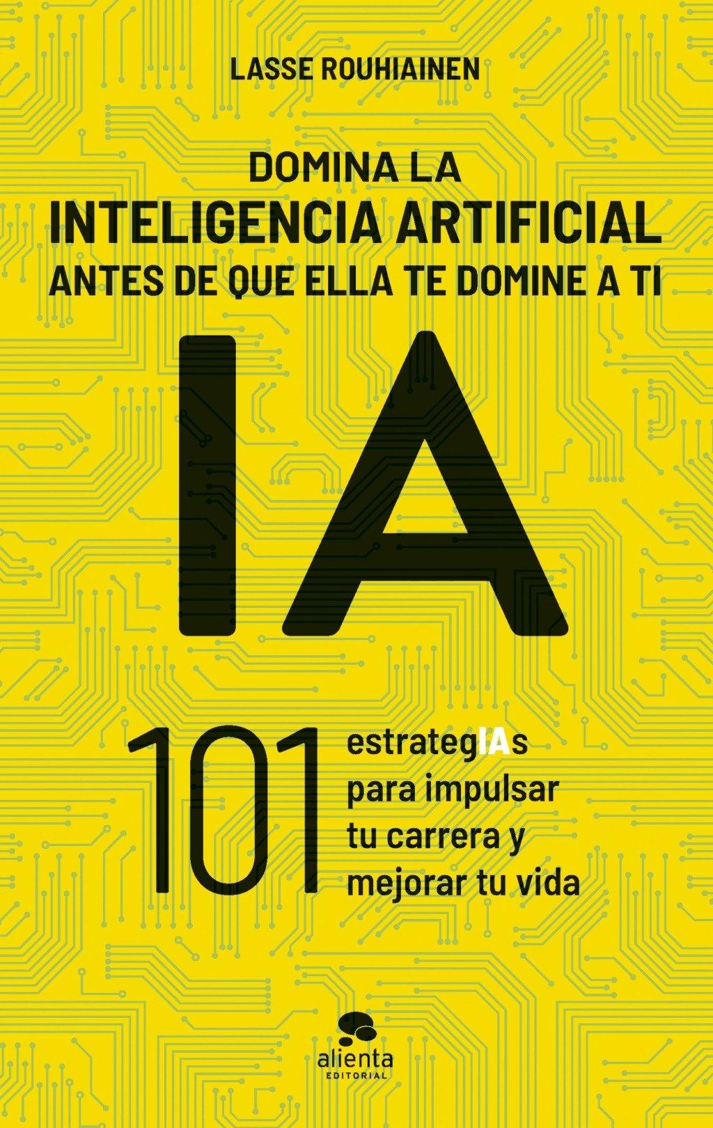 Domina la Inteligencia Artificial Antes de que ella te Domine a Ti "101 Estrategias para Impulsar tu Carrera y Mejorar tu Vida"