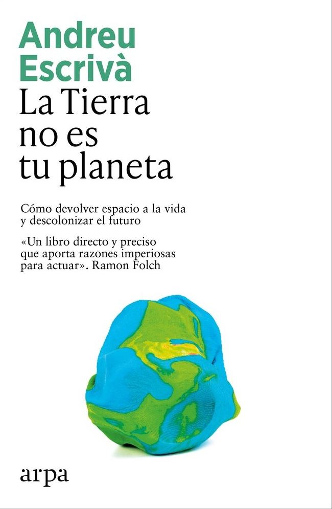 La Tierra no es tu planeta "Cómo devolver espacio a la vida y descolonizar el futuro"