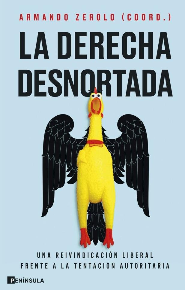La derecha desnortada "Una reivindicación liberal frente a la tentación autoritaria"