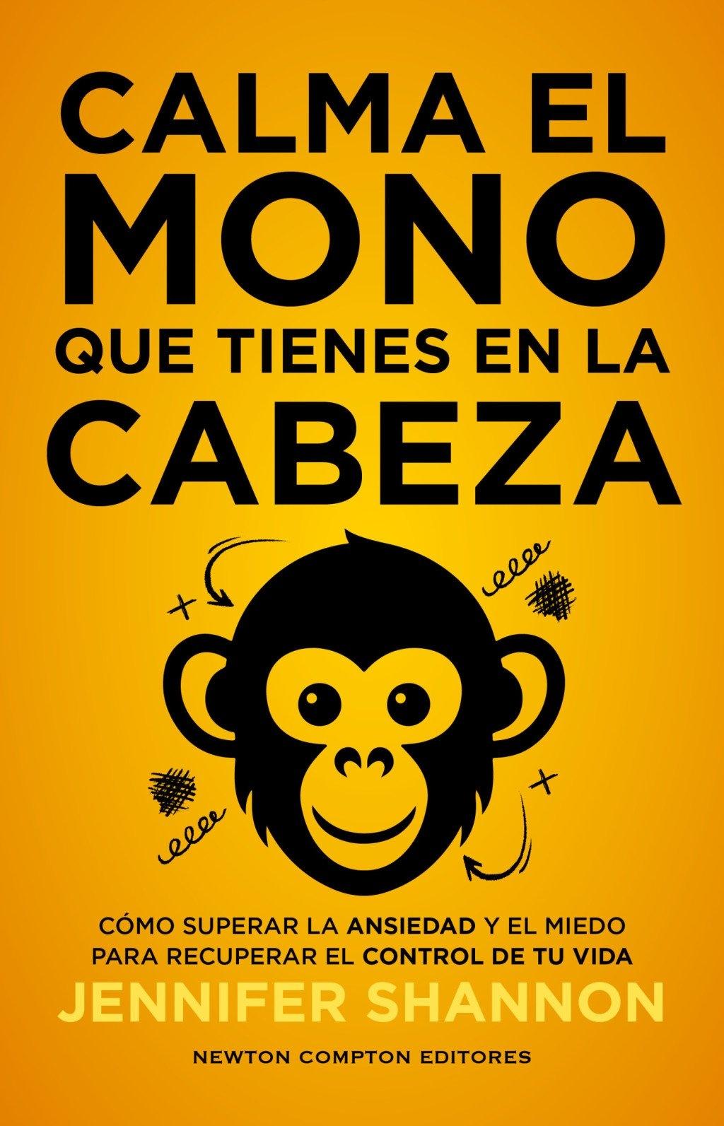 Calma el mono que tienes en la cabeza "Cómo superar la ansiedad y el miedo para recuperar el control de tu vida "