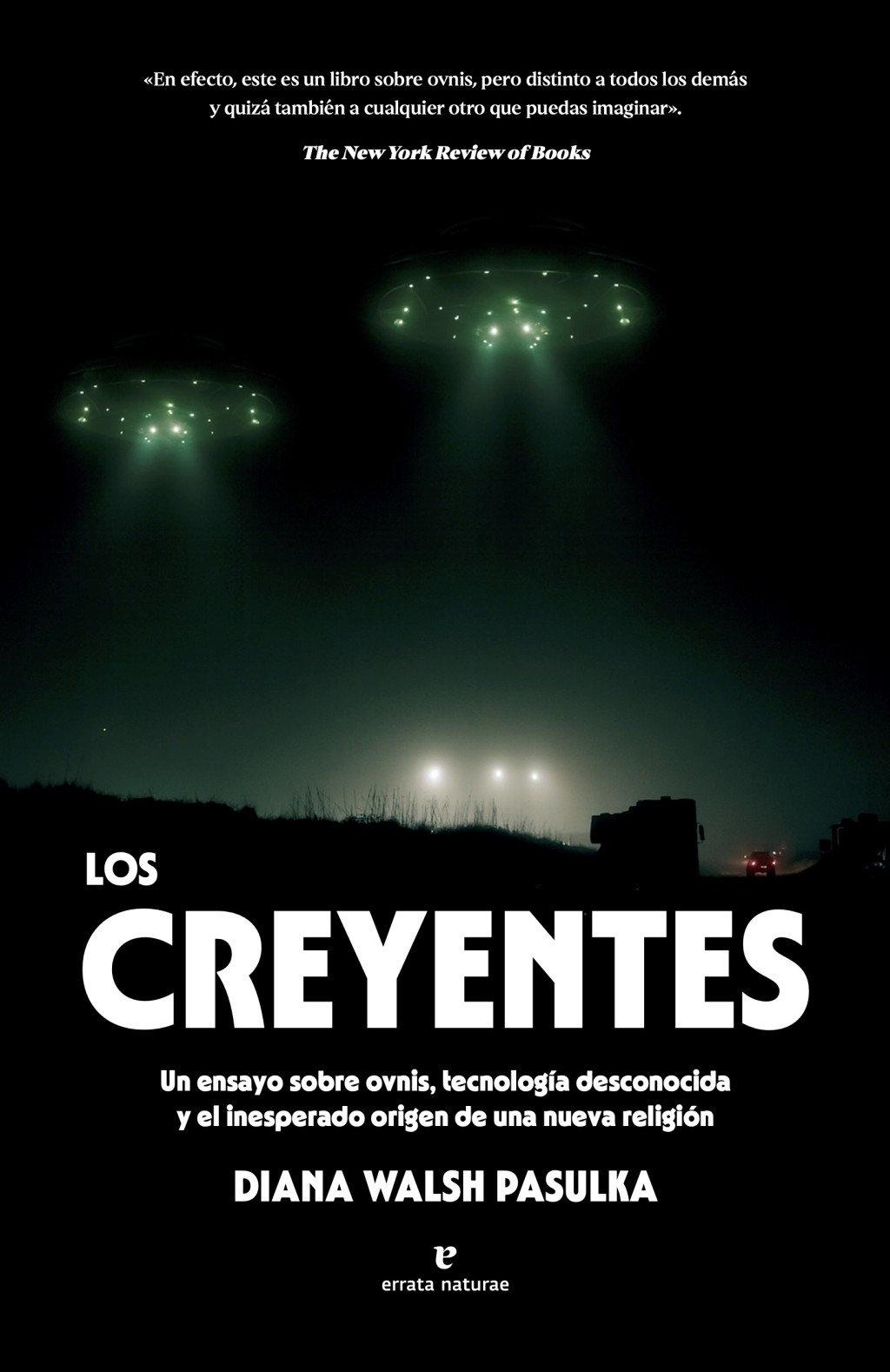 Los Creyentes  "Un Ensayo sobre Ovnis, Tecnología Desconocida y el Inesperado Origen de una Nueva Religión"
